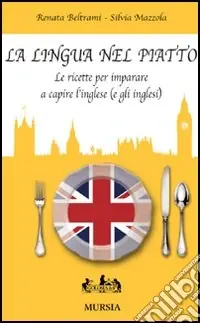 La lingua nel piatto. Le ricette per imparare a capire l‘inglese (e gli inglesi) Direttamente Dal Produttore