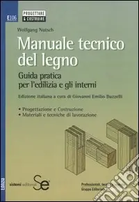 Manuale tecnico del legno. Guida pratica per l‘edilizia e gli interni Novità