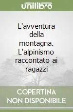 Quantità Limitata L‘avventura della montagna. L‘alpinismo raccontato ai ragazzi