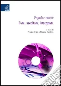 Offerta Limitata Popular music. Fare, ascoltare, insegnare. Atti delle Giornate di studio (Cosenza-Arcavacata di Rende, 30 novembre-1 dicembre 2005)