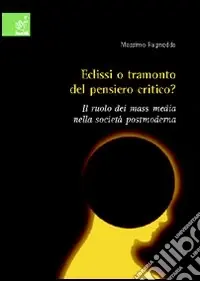 Spedito Oggi Eclisse o tramonto del pensiero critico? Il ruolo dei mass media nella società postmoderna