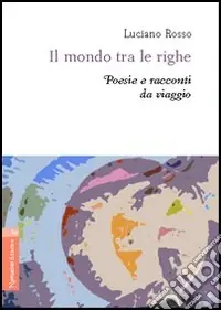 Promozione Il mondo tra le righe. Poesie e racconti da viaggio