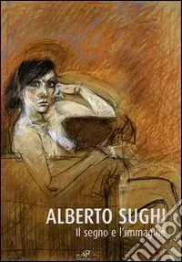 Saldi Alberto Sughi. Il segno e l‘immagine. Catalogo della mostra (Arezzo, 14 aprile-21 maggio 2006)