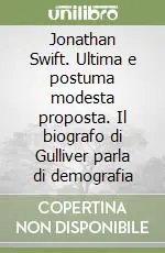 Compra Oggi Stesso Jonathan Swift. Ultima e postuma modesta proposta. Il biografo di Gulliver parla di demografia