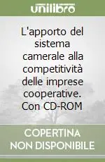 L‘apporto del sistema camerale alla competitività delle imprese cooperative. Con CD-ROM Promozione Esclusiva