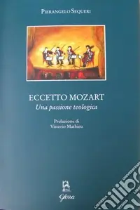Subito Disponibile Eccetto Mozart. Una passione teologica