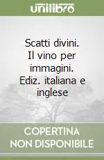 Esclusivo Scatti divini. Il vino per immagini. Ediz. italiana e inglese