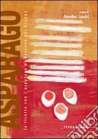 Offerta Lampo Asparago. Le ricette con l‘asparago di Bassano del Grappa
