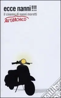 Direttamente Dal Produttore Ecce Nanni!!! Il cinema autarchico di Nanni Moretti
