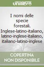I nomi delle specie forestali. Inglese-latino-italiano, latino-inglese-italiano, italiano-latino-inglese Offerta Speciale