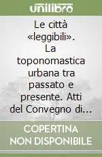 Offerta Speciale Le città «leggibili». La toponomastica urbana tra passato e presente. Atti del Convegno di Studi (Foligno, 11-13 dicembre 2003)