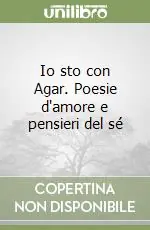 Consegna Rapida Io sto con Agar. Poesie d‘amore e pensieri del sé