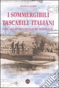 I sommergibili tascabili italiani. Nel secondo conflitto mondiale Quantità Limitata