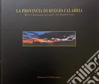 Spedizione Espresso La provincia di Reggio Calabria. Mare e montagna nel cuore del Mediterraneo. Ediz. italiana e inglese