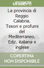 La provincia di Reggio Calabria. Tesori e profumi del Mediterraneo. Ediz. italiana e inglese Soddisfatti O Rimborsati