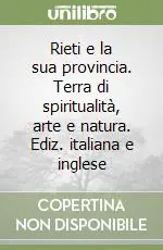 Rieti e la sua provincia. Terra di spiritualità, arte e natura. Ediz. italiana e inglese Occasione