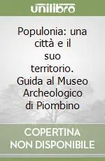 Populonia una città e il suo territorio. Guida al Museo Archeologico di Piombino Consegna Rapida