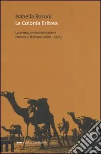 La colonia eritrea. La prima amministrazione coloniale italiana (1880-1912) Acquista Ora