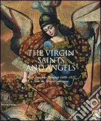 Solo Oggi The Virgin, Saint and Angels. South American Paintings 1600-1825 from the Thoma Collection. Catalogo della mostra. Ediz. illustrata