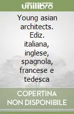 Young asian architects. Ediz. italiana, inglese, spagnola, francese e tedesca Sconto