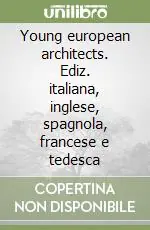Prezzo Scontato Young european architects. Ediz. italiana, inglese, spagnola, francese e tedesca