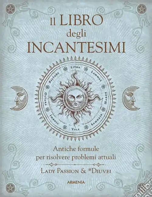 Il libro degli incantesimi. Antiche formule magiche per risolvere problemi attuali Nuovo Arrivo
