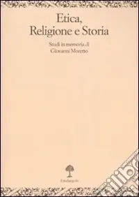Etica, religione e storia. Studi in memoria di Giovanni Moretto Esclusivo