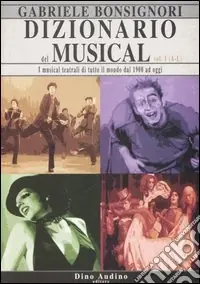 Dizionario del musical. I musical teatrali di tutto il mondo dal 1900 ad oggi. Vol. 1 A-L Subito Disponibile