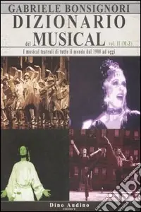 Dizionario del musical. I musical teatrali di tutto il mondo dal 1900 ad oggi. Vol. 2 M-Z Nuova Collezione