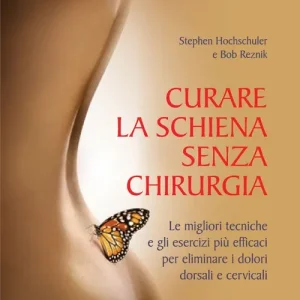 Curare la schiena senza chirurgia. Le migliori alternative non chirurgiche per eliminare i dolori dorsali e cervicali Ultima Occasione
