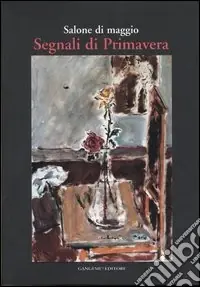Salone di maggio. Segnali di primavera. Catalogo della mostra (Roma, 4-23 aprile 2006) Offerta