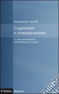 Prezzo Ridotto Cognizione e comunicazione. Le basi psicologiche dell‘interazione umana