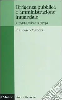 Occasione Imperdibile Dirigenza pubblica e amministrazione imparziale. Il modello italiano in Europa