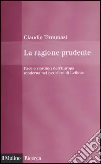 La ragione prudente. Pace e riordino dell‘Europa nel pensiero di Leibniz Promozione Esclusiva