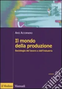 Offerta Lampo Il mondo della produzione. Sociologia del lavoro e dell‘industria