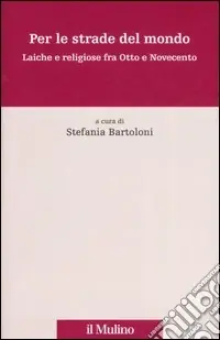 Per le strade del mondo. Laiche e religiose fra Otto e Novecento Offerta Speciale