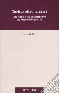 Torino oltre la crisi. Una «business community» tra Otto e Novecento Quantità Limitata