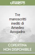 Tre manoscritti inediti di Amedeo Avogadro Di Tendenza