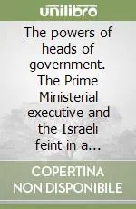 Affare The powers of heads of government. The Prime Ministerial executive and the Israeli feint in a comparative context