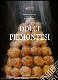 Dolci piemontesi. Pasticceri e pasticceria tra il Po e le Alpi Compra Adesso