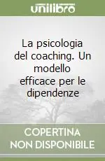 La psicologia del coaching. Un modello efficace per le dipendenze Prezzo Conveniente