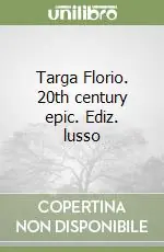 Targa Florio. 20th century epic. Ediz. lusso Novità