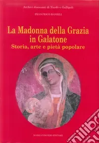La Madonna della Grazia in Galatone. Storia, arte e pietà popolare Soddisfatti O Rimborsati