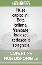 Subito Disponibile Musei capitolini. Ediz. italiana, francese, inglese, tedesca e spagnola