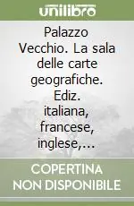 Miglior Prezzo Palazzo Vecchio. La sala delle carte geografiche. Ediz. italiana, francese, inglese, tedesca e spagnola