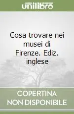 Subito Disponibile Cosa trovare nei musei di Firenze. Ediz. inglese