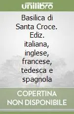 Basilica di Santa Croce. Ediz. italiana, inglese, francese, tedesca e spagnola Ultime Pezzi