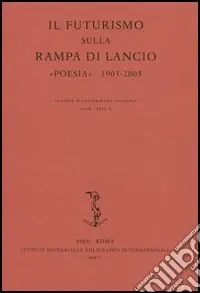 Reso Gratuito Il Futurismo sulla rampa di lancio. «Poesia» 1905-2005. Atti del Convegno internazionale (Milano, 16-17 novembre 2005)