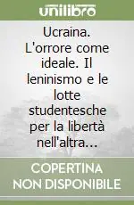 Ucraina. L‘orrore come ideale. Il leninismo e le lotte studentesche per la libertà nell‘altra Europa Esclusivo
