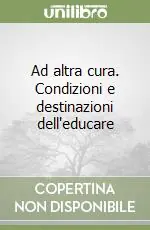 Ad altra cura. Condizioni e destinazioni dell‘educare Offerta